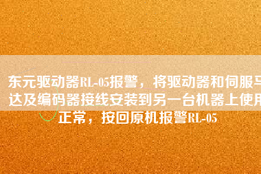 東元驅(qū)動器RL-05報(bào)警，將驅(qū)動器和伺服馬達(dá)及編碼器接線安裝到另一臺機(jī)器上使用正常，按回原機(jī)報(bào)警RL-05
