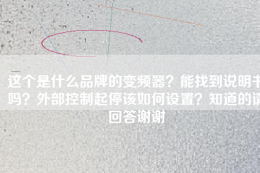 這個是什么品牌的變頻器？能找到說明書嗎？外部控制起停該如何設(shè)置？知道的請回答謝謝