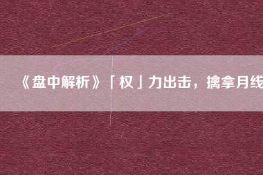 《盤中解析》「權(quán)」力出擊，擒拿月線
