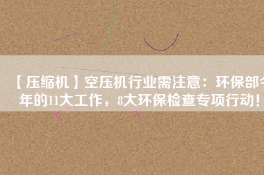 【壓縮機】空壓機行業(yè)需注意：環(huán)保部今年的11大工作，8大環(huán)保檢查專項行動！