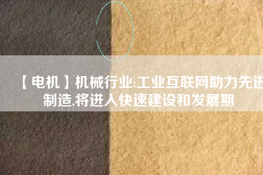 【電機(jī)】機(jī)械行業(yè):工業(yè)互聯(lián)網(wǎng)助力先進(jìn)制造,將進(jìn)入快速建設(shè)和發(fā)展期 - TECO東元電機(jī) | 變頻器·伺服電機(jī)·減速機(jī)·電機(jī)解決方案