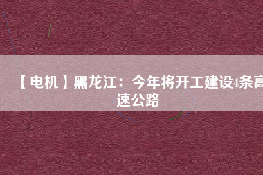 【電機(jī)】黑龍江：今年將開工建設(shè)4條高速公路 - TECO東元電機(jī) | 變頻器·伺服電機(jī)·減速機(jī)·電機(jī)解決方案