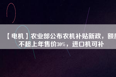 【電機(jī)】農(nóng)業(yè)部公布農(nóng)機(jī)補(bǔ)貼新政，額度不超上年售價(jià)30%，進(jìn)口機(jī)可補(bǔ) - TECO東元電機(jī) | 變頻器·伺服電機(jī)·減速機(jī)·電機(jī)解決方案