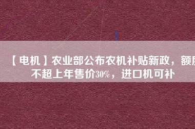 【電機(jī)】農(nóng)業(yè)部公布農(nóng)機(jī)補(bǔ)貼新政，額度不超上年售價(jià)30%，進(jìn)口機(jī)可補(bǔ) - TECO東元電機(jī) | 變頻器·伺服電機(jī)·減速機(jī)·電機(jī)解決方案