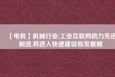 【電機(jī)】機(jī)械行業(yè):工業(yè)互聯(lián)網(wǎng)助力先進(jìn)制造,將進(jìn)入快速建設(shè)和發(fā)展期 - TECO東元電機(jī) | 變頻器·伺服電機(jī)·減速機(jī)·電機(jī)解決方案