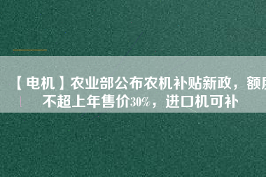【電機(jī)】農(nóng)業(yè)部公布農(nóng)機(jī)補(bǔ)貼新政，額度不超上年售價(jià)30%，進(jìn)口機(jī)可補(bǔ) - TECO東元電機(jī) | 變頻器·伺服電機(jī)·減速機(jī)·電機(jī)解決方案