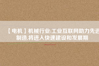 【電機(jī)】機(jī)械行業(yè):工業(yè)互聯(lián)網(wǎng)助力先進(jìn)制造,將進(jìn)入快速建設(shè)和發(fā)展期 - TECO東元電機(jī) | 變頻器·伺服電機(jī)·減速機(jī)·電機(jī)解決方案