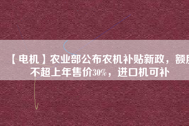 【電機(jī)】農(nóng)業(yè)部公布農(nóng)機(jī)補(bǔ)貼新政，額度不超上年售價(jià)30%，進(jìn)口機(jī)可補(bǔ) - TECO東元電機(jī) | 變頻器·伺服電機(jī)·減速機(jī)·電機(jī)解決方案