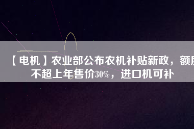 【電機(jī)】農(nóng)業(yè)部公布農(nóng)機(jī)補(bǔ)貼新政，額度不超上年售價(jià)30%，進(jìn)口機(jī)可補(bǔ) - TECO東元電機(jī) | 變頻器·伺服電機(jī)·減速機(jī)·電機(jī)解決方案