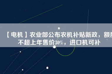 【電機(jī)】農(nóng)業(yè)部公布農(nóng)機(jī)補(bǔ)貼新政，額度不超上年售價(jià)30%，進(jìn)口機(jī)可補(bǔ) - TECO東元電機(jī) | 變頻器·伺服電機(jī)·減速機(jī)·電機(jī)解決方案