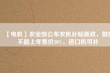 【電機(jī)】農(nóng)業(yè)部公布農(nóng)機(jī)補(bǔ)貼新政，額度不超上年售價(jià)30%，進(jìn)口機(jī)可補(bǔ) - TECO東元電機(jī) | 變頻器·伺服電機(jī)·減速機(jī)·電機(jī)解決方案