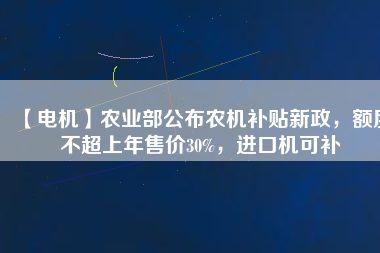 【電機(jī)】農(nóng)業(yè)部公布農(nóng)機(jī)補(bǔ)貼新政，額度不超上年售價(jià)30%，進(jìn)口機(jī)可補(bǔ) - TECO東元電機(jī) | 變頻器·伺服電機(jī)·減速機(jī)·電機(jī)解決方案