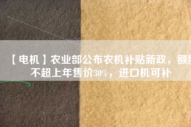 【電機(jī)】農(nóng)業(yè)部公布農(nóng)機(jī)補(bǔ)貼新政，額度不超上年售價(jià)30%，進(jìn)口機(jī)可補(bǔ) - TECO東元電機(jī) | 變頻器·伺服電機(jī)·減速機(jī)·電機(jī)解決方案