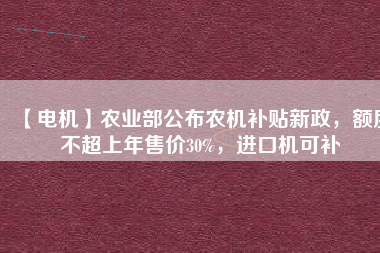 【電機(jī)】農(nóng)業(yè)部公布農(nóng)機(jī)補(bǔ)貼新政，額度不超上年售價(jià)30%，進(jìn)口機(jī)可補(bǔ) - TECO東元電機(jī) | 變頻器·伺服電機(jī)·減速機(jī)·電機(jī)解決方案