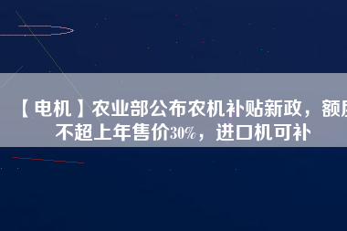 【電機(jī)】農(nóng)業(yè)部公布農(nóng)機(jī)補(bǔ)貼新政，額度不超上年售價(jià)30%，進(jìn)口機(jī)可補(bǔ) - TECO東元電機(jī) | 變頻器·伺服電機(jī)·減速機(jī)·電機(jī)解決方案