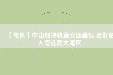 【電機】中山加快軌道交通建設 更好融入粵港澳大灣區(qū) - TECO東元電機 | 變頻器·伺服電機·減速機·電機解決方案