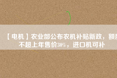 【電機(jī)】農(nóng)業(yè)部公布農(nóng)機(jī)補(bǔ)貼新政，額度不超上年售價(jià)30%，進(jìn)口機(jī)可補(bǔ) - TECO東元電機(jī) | 變頻器·伺服電機(jī)·減速機(jī)·電機(jī)解決方案