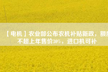 【電機(jī)】農(nóng)業(yè)部公布農(nóng)機(jī)補(bǔ)貼新政，額度不超上年售價(jià)30%，進(jìn)口機(jī)可補(bǔ) - TECO東元電機(jī) | 變頻器·伺服電機(jī)·減速機(jī)·電機(jī)解決方案