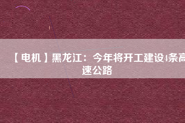 【電機(jī)】黑龍江：今年將開工建設(shè)4條高速公路 - TECO東元電機(jī) | 變頻器·伺服電機(jī)·減速機(jī)·電機(jī)解決方案