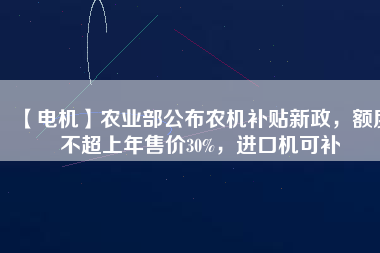 【電機(jī)】農(nóng)業(yè)部公布農(nóng)機(jī)補(bǔ)貼新政，額度不超上年售價(jià)30%，進(jìn)口機(jī)可補(bǔ) - TECO東元電機(jī) | 變頻器·伺服電機(jī)·減速機(jī)·電機(jī)解決方案