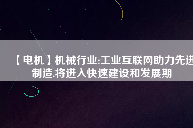 【電機(jī)】機(jī)械行業(yè):工業(yè)互聯(lián)網(wǎng)助力先進(jìn)制造,將進(jìn)入快速建設(shè)和發(fā)展期 - TECO東元電機(jī) | 變頻器·伺服電機(jī)·減速機(jī)·電機(jī)解決方案