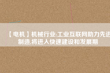 【電機(jī)】機(jī)械行業(yè):工業(yè)互聯(lián)網(wǎng)助力先進(jìn)制造,將進(jìn)入快速建設(shè)和發(fā)展期 - TECO東元電機(jī) | 變頻器·伺服電機(jī)·減速機(jī)·電機(jī)解決方案